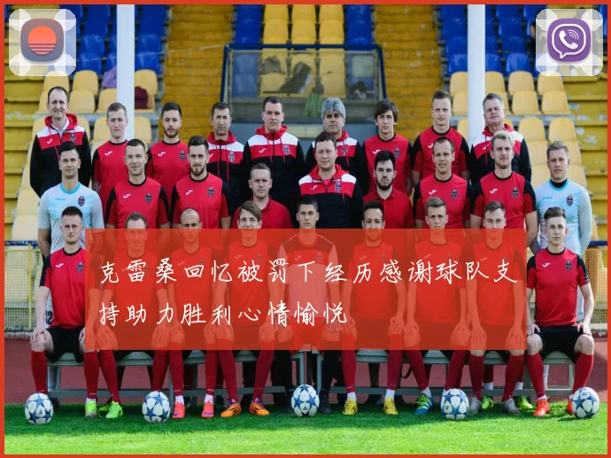 克雷桑回忆被罚下经历感谢球队支持助力胜利心情愉悦